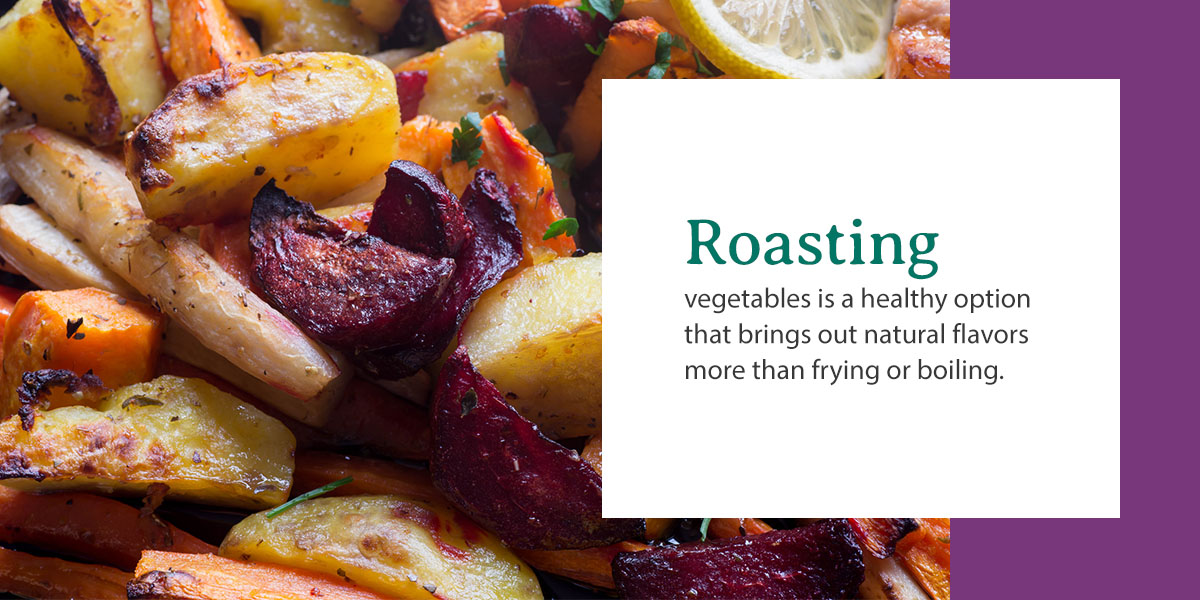 roasting vegetables is a healthy option that brings out natural flavors more than frying or boiling